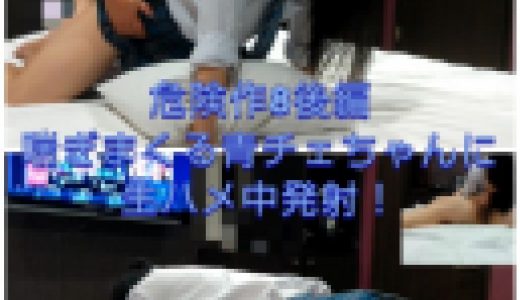 【危険作8後編】スタイルA級！喘ぎまくりイキまくる青チェちゃん